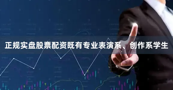 正规实盘股票配资既有专业表演系、创作系学生