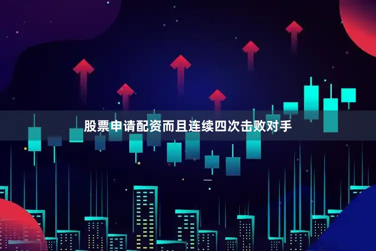股票申请配资而且连续四次击败对手