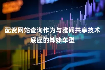 配资网站查询作为与雅阁共享技术底座的姊妹车型