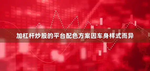 加杠杆炒股的平台配色方案因车身样式而异