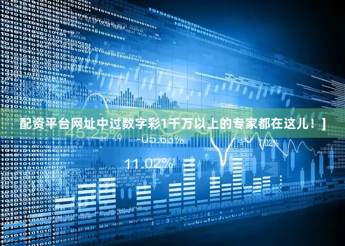 配资平台网址中过数字彩1千万以上的专家都在这儿！]