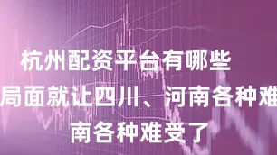 杭州配资平台有哪些        这局面就让四川、河南各种难受了